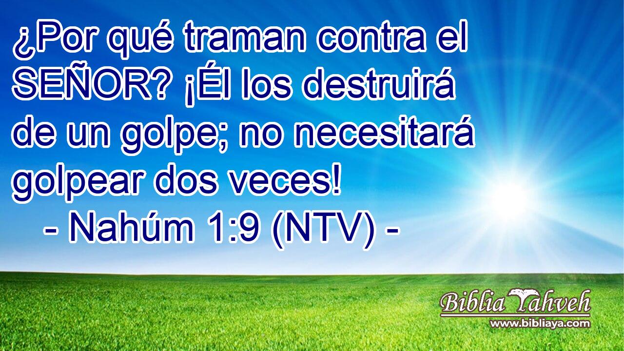 ¿Por qué traman contra el SEÑOR? ¡Él los destruirá de un golpe; no necesitará golpear dos veces!