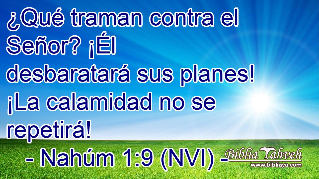  ¿Qué traman contra el Señor? ¡Él desbaratará sus planes! ¡La calamidad no se repetirá! 
