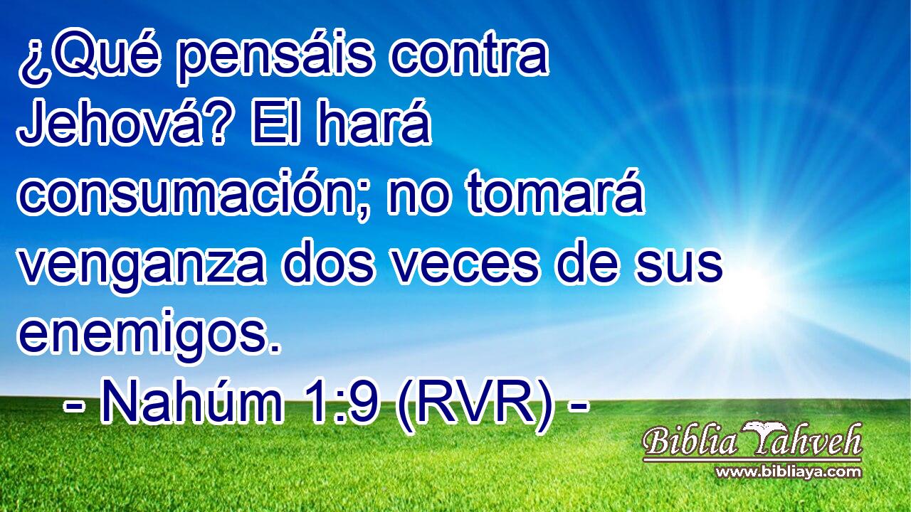 ¿Qué pensáis contra Jehová? El hará consumación; no tomará venganza dos veces de sus enemigos.