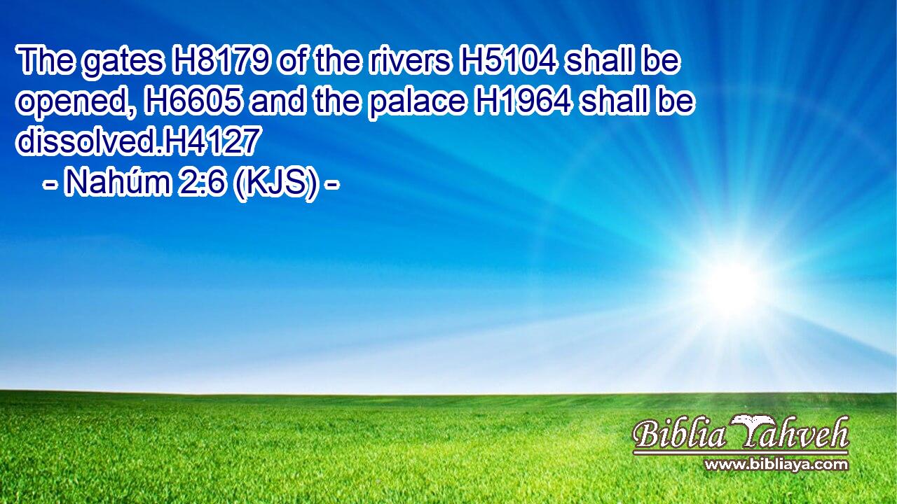 The gates H8179 of the rivers H5104 shall be opened, H6605 and the palace H1964 shall be dissolved.H4127