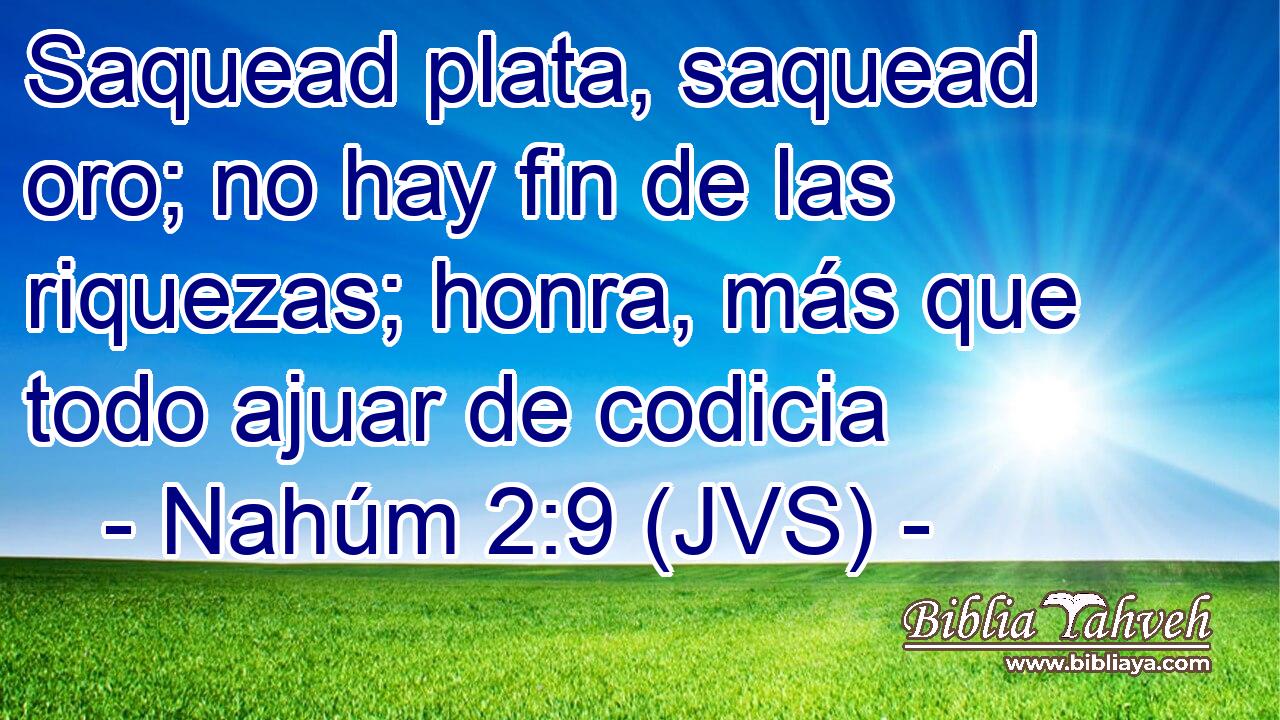 Saquead plata, saquead oro; no hay fin de las riquezas; honra, más que todo ajuar de codicia