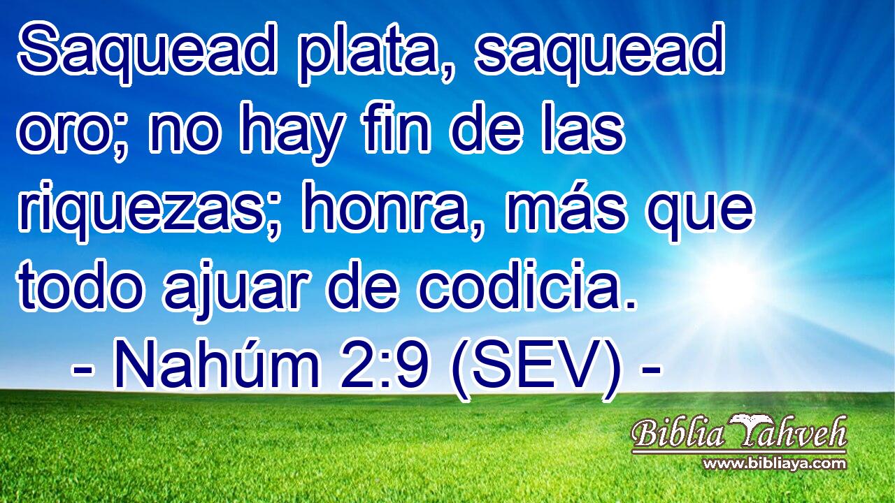 Saquead plata, saquead oro; no hay fin de las riquezas; honra, más que todo ajuar de codicia.