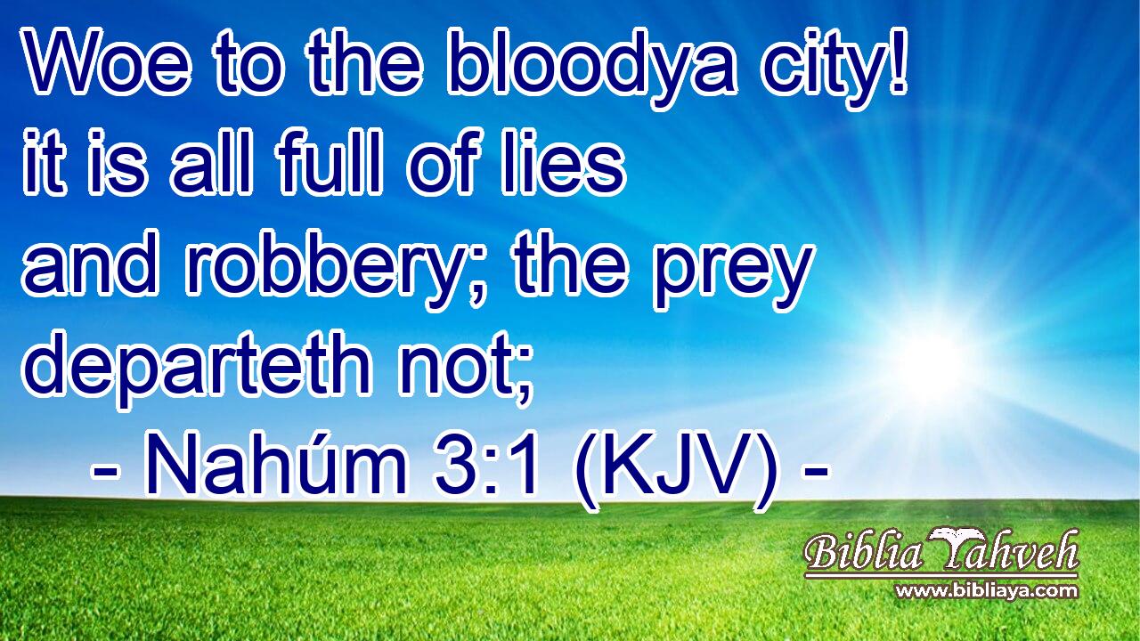 Woe to the bloodya city! it is all full of lies and robbery; the prey departeth not;