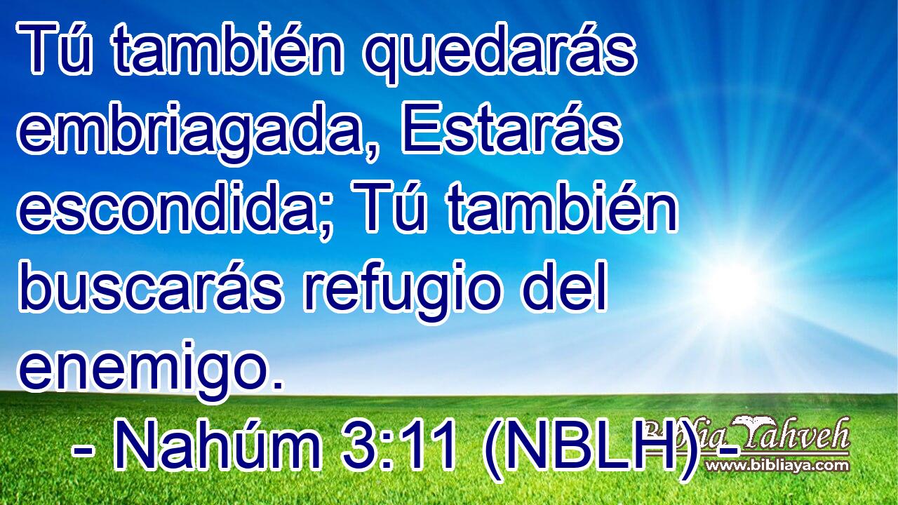  Tú también quedarás embriagada, Estarás escondida; Tú también buscarás refugio del enemigo. 