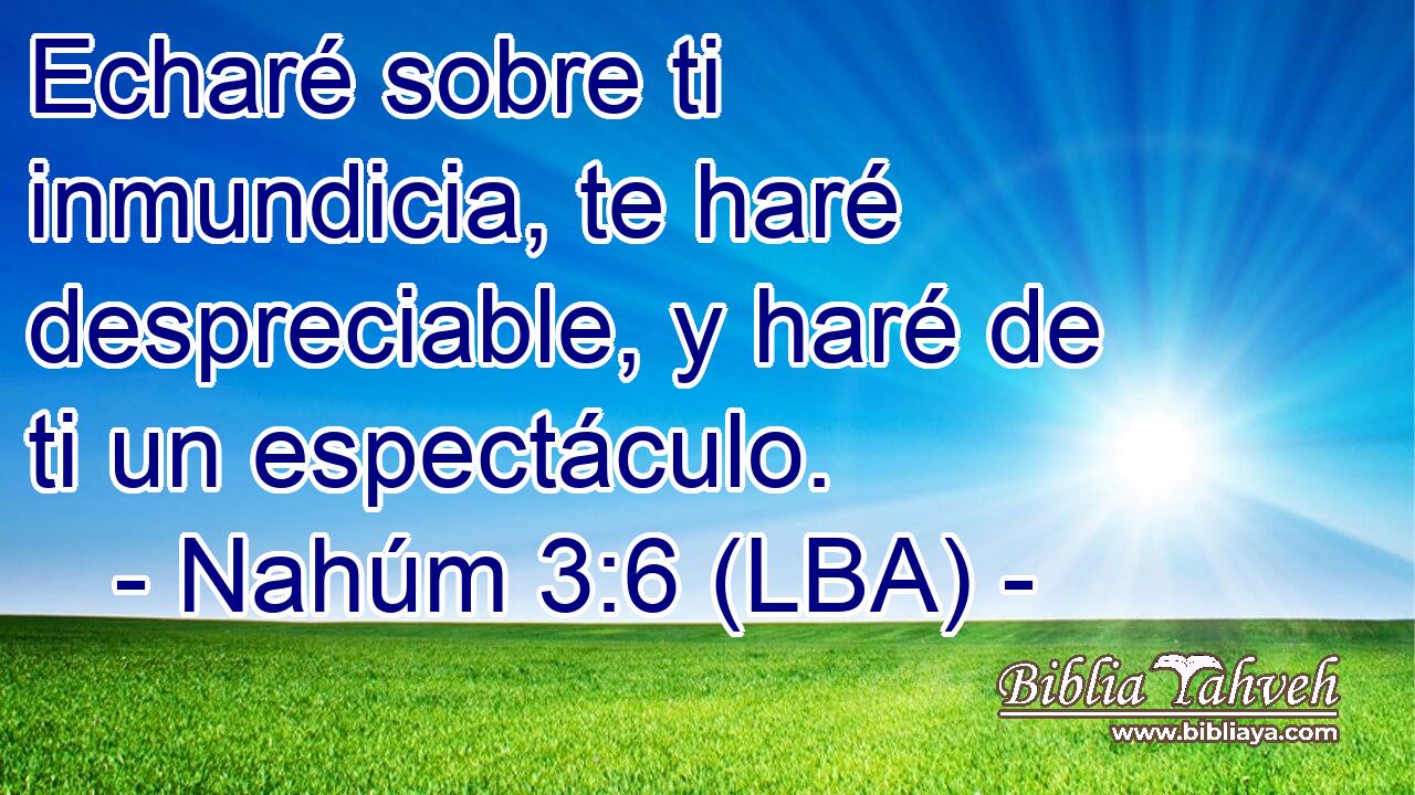 Echaré sobre ti inmundicia, te haré despreciable, y haré de ti un espectáculo.