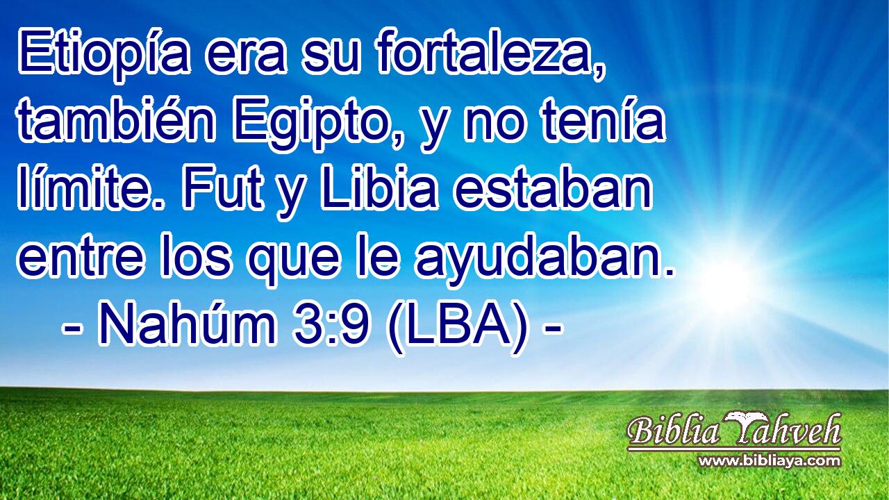 Etiopía era su fortaleza, también Egipto, y no tenía límite. Fut y Libia estaban entre los que le ayudaban.