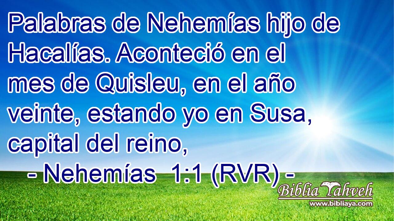 Palabras de Nehemías hijo de Hacalías. Aconteció en el mes de Quisleu, en el año veinte, estando yo en Susa, capital del reino,