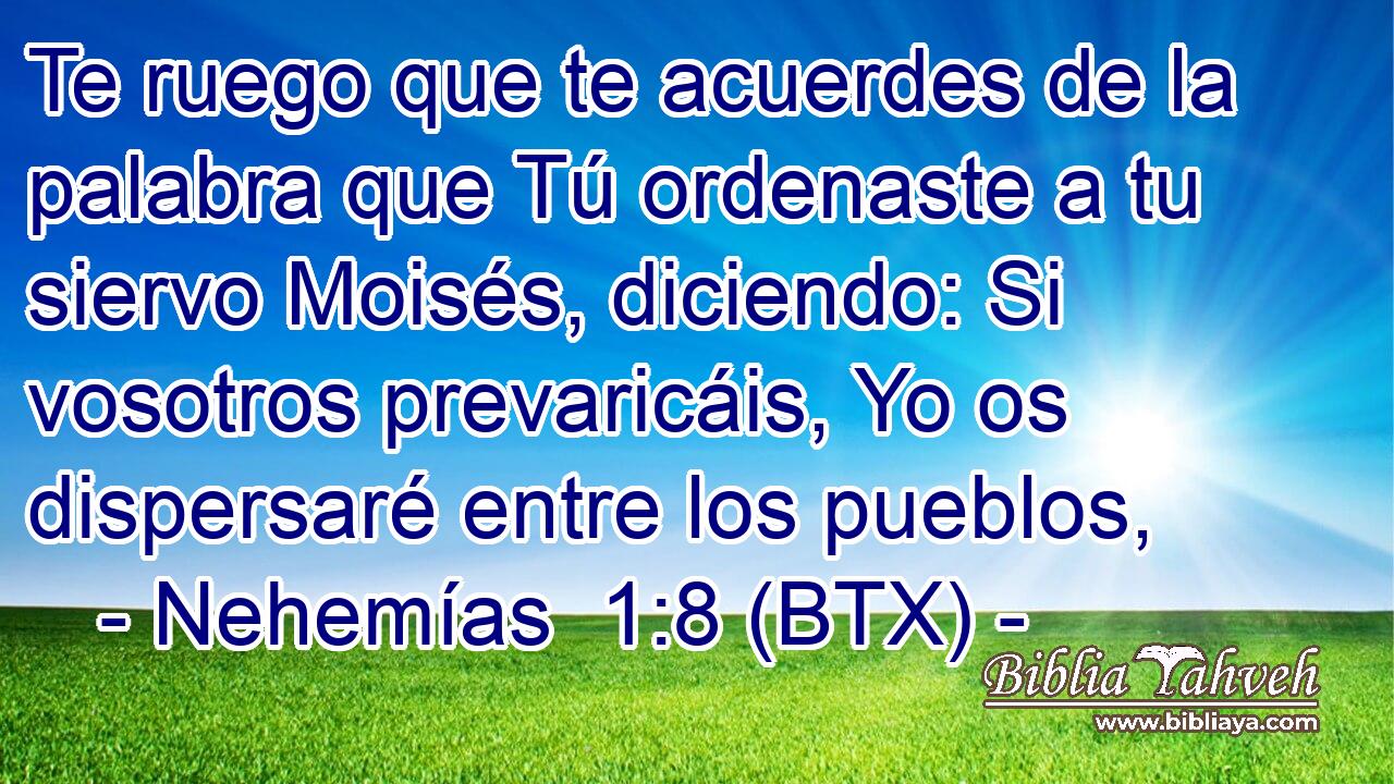 Te ruego que te acuerdes de la palabra que Tú ordenaste a tu siervo Moisés, diciendo: Si vosotros prevaricáis, Yo os dispersaré entre los pueblos,