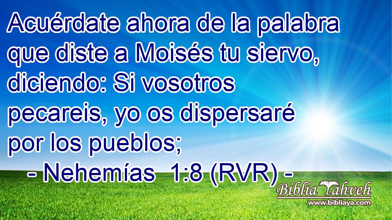 Acuérdate ahora de la palabra que diste a Moisés tu siervo, diciendo: Si vosotros pecareis, yo os dispersaré por los pueblos;