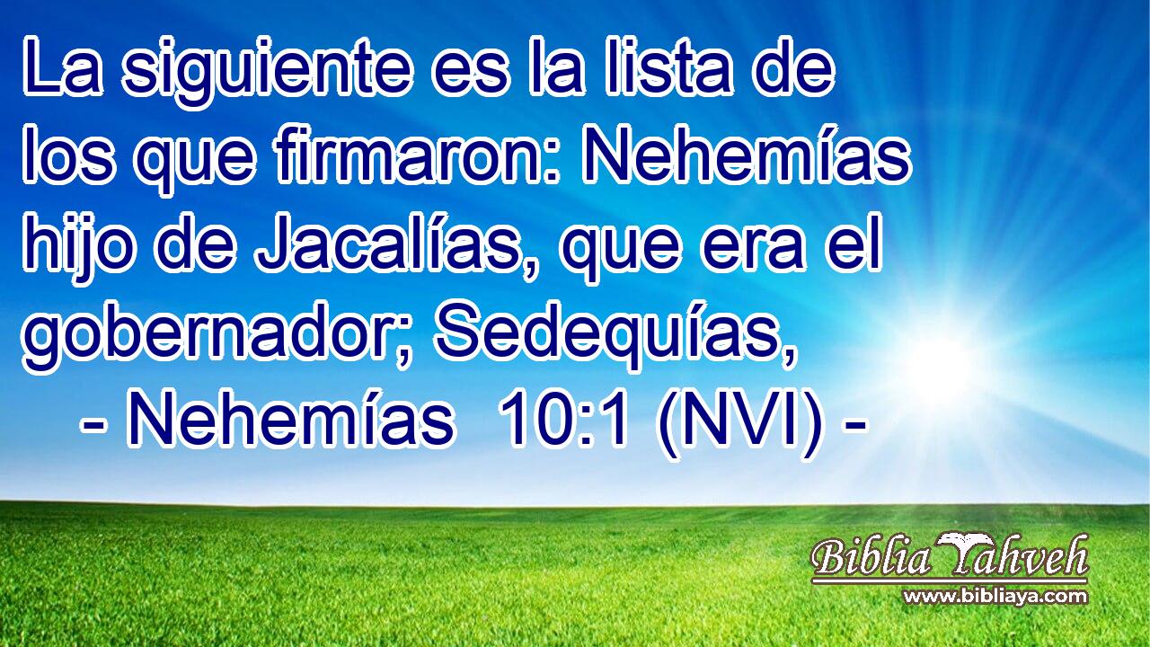  La siguiente es la lista de los que firmaron: Nehemías hijo de Jacalías, que era el gobernador; Sedequías, 