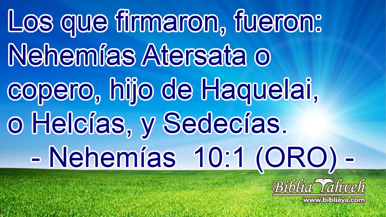  Los que firmaron, fueron: Nehemías Atersata o copero, hijo de Haquelai, o Helcías, y Sedecías. 