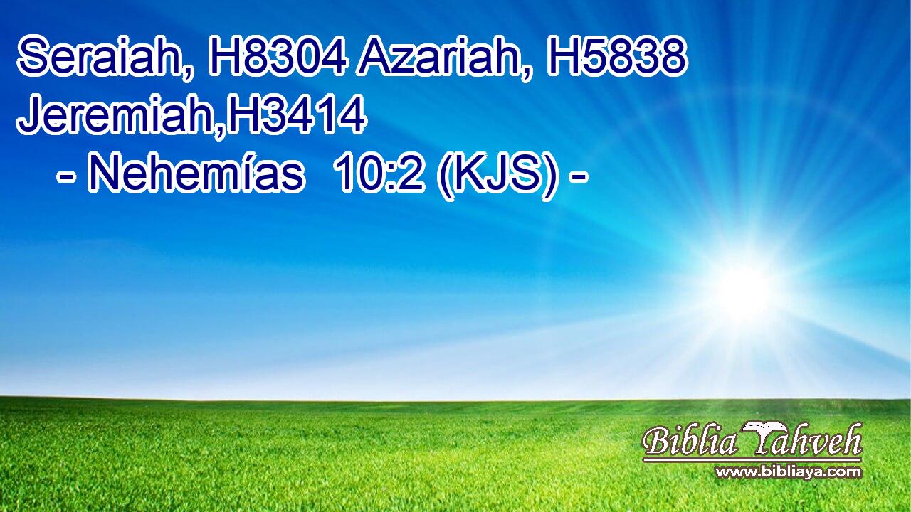 Seraiah, H8304 Azariah, H5838 Jeremiah,H3414
