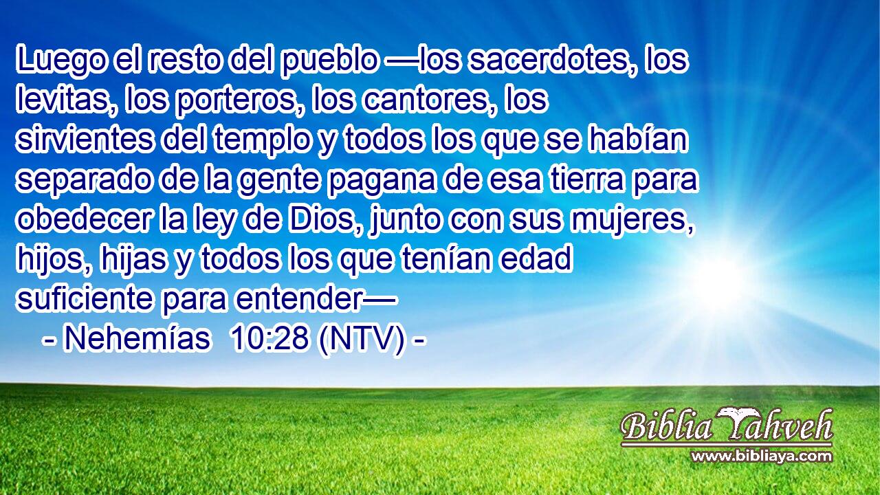 Luego el resto del pueblo —los sacerdotes, los levitas, los porteros, los cantores, los sirvientes del templo y todos los que se habían separado de la gente pagana de esa tierra para obedecer la ley de Dios, junto con sus mujeres, hijos, hijas y todos los que tenían edad suficiente para entender—