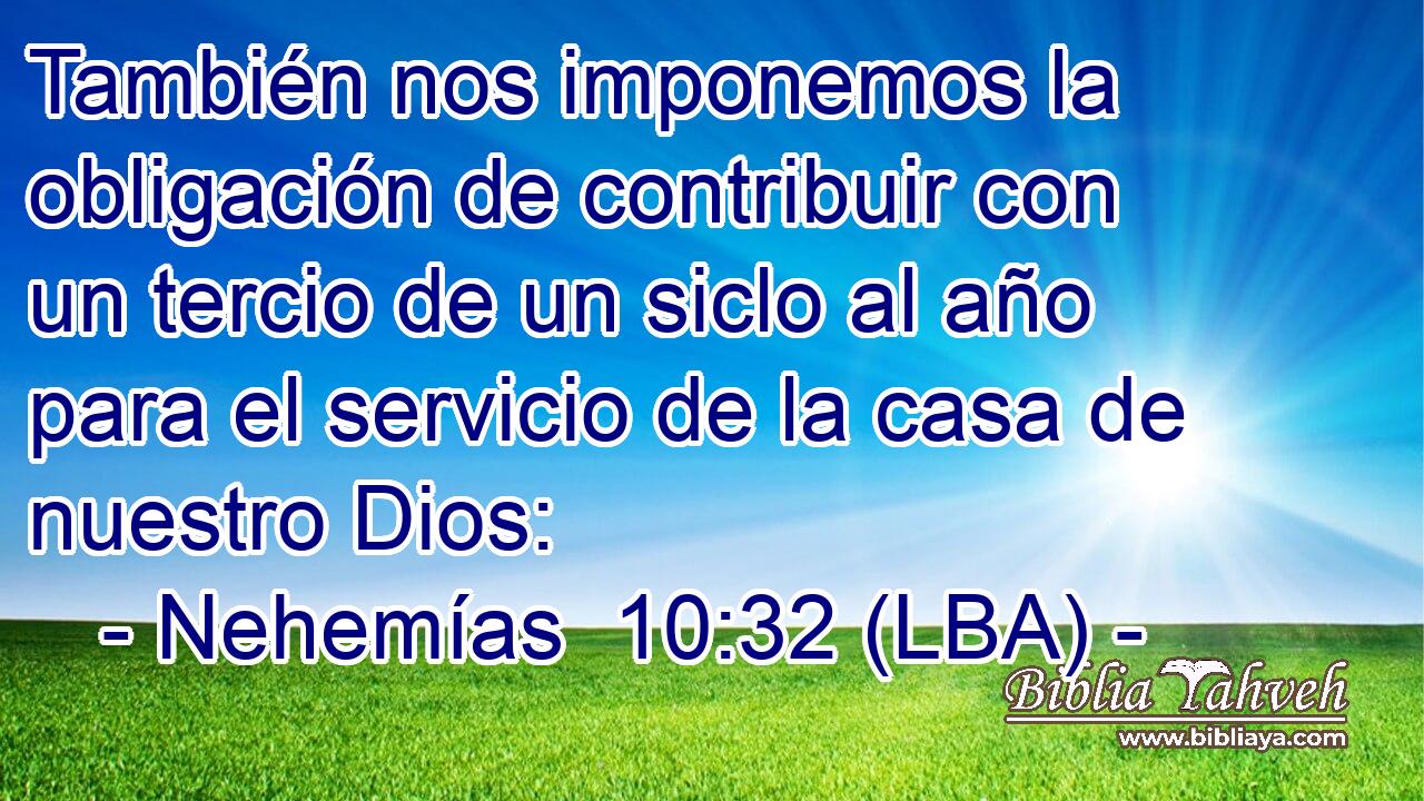 También nos imponemos la obligación de contribuir con un tercio de un siclo al año para el servicio de la casa de nuestro Dios: