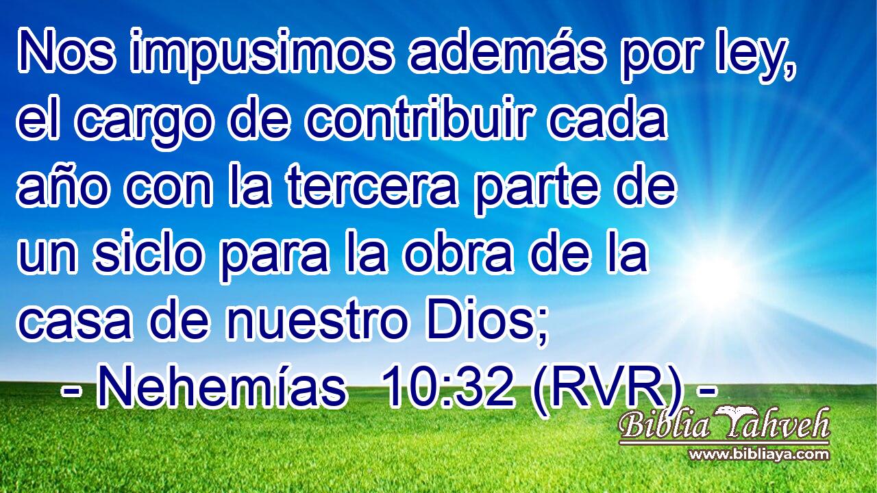Nos impusimos además por ley, el cargo de contribuir cada año con la tercera parte de un siclo para la obra de la casa de nuestro Dios;