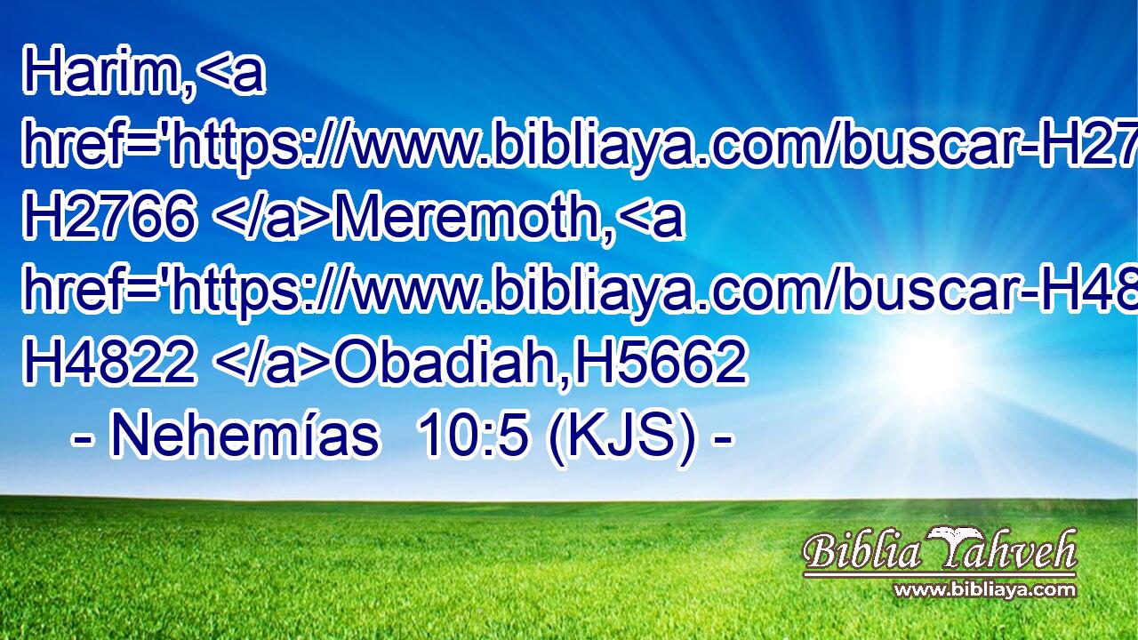 Harim, H2766 Meremoth, H4822 Obadiah,H5662