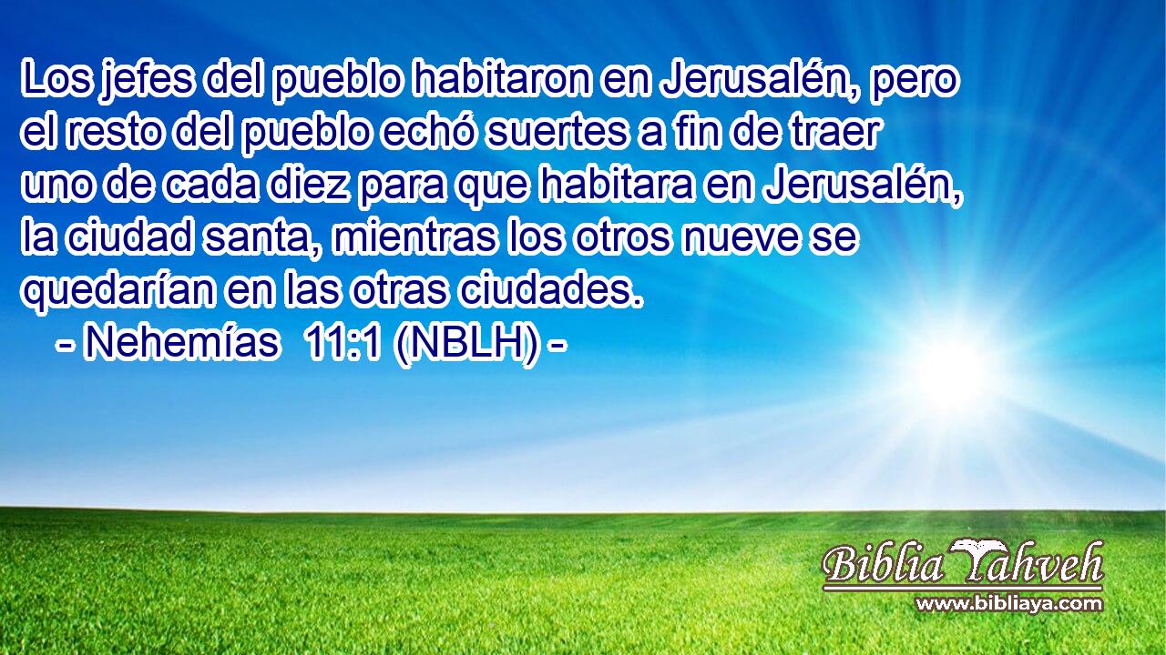  Los jefes del pueblo habitaron en Jerusalén, pero el resto del pueblo echó suertes a fin de traer uno de cada diez para que habitara en Jerusalén, la ciudad santa, mientras los otros nueve se quedarían en las otras ciudades. 