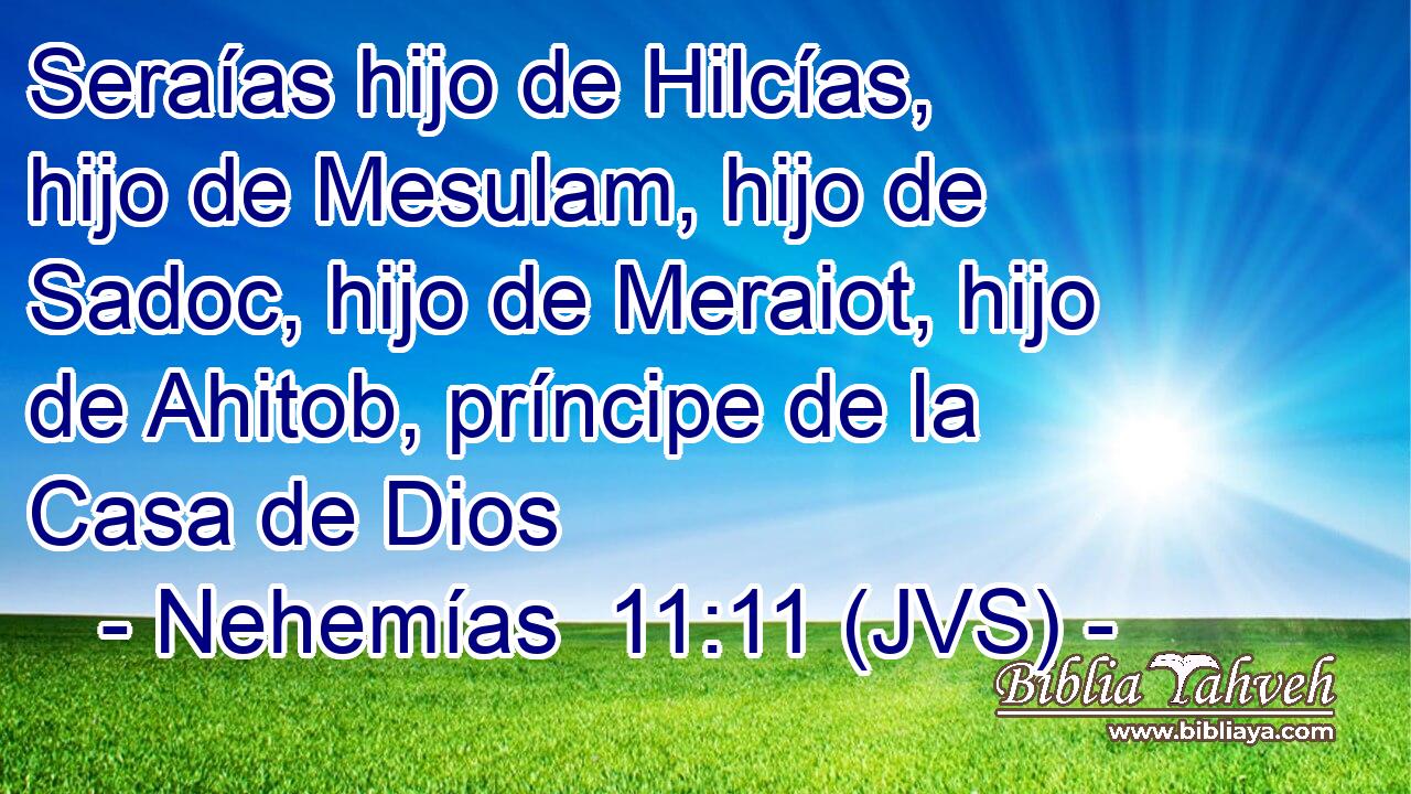 Seraías hijo de Hilcías, hijo de Mesulam, hijo de Sadoc, hijo de Meraiot, hijo de Ahitob, príncipe de la Casa de Dios