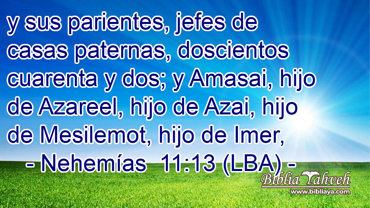 y sus parientes, jefes de casas paternas, doscientos cuarenta y dos; y Amasai, hijo de Azareel, hijo de Azai, hijo de Mesilemot, hijo de Imer,