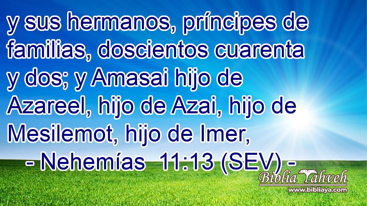 y sus hermanos, príncipes de familias, doscientos cuarenta y dos; y Amasai hijo de Azareel, hijo de Azai, hijo de Mesilemot, hijo de Imer,