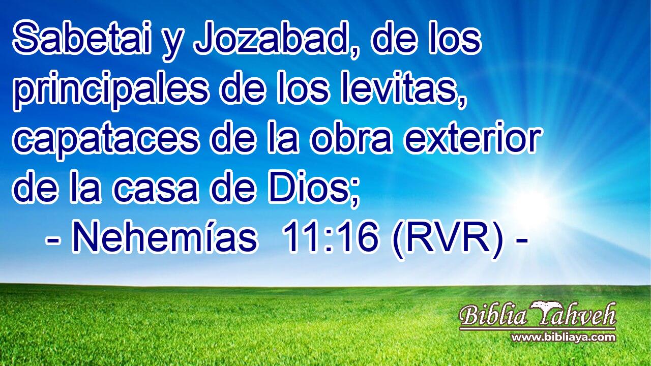Sabetai y Jozabad, de los principales de los levitas, capataces de la obra exterior de la casa de Dios;