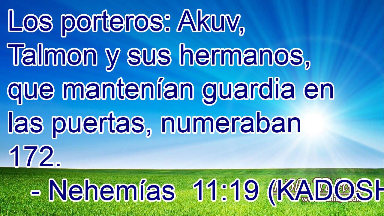  Los porteros: Akuv, Talmon y sus hermanos, que mantenían guardia en las puertas, numeraban 172. 