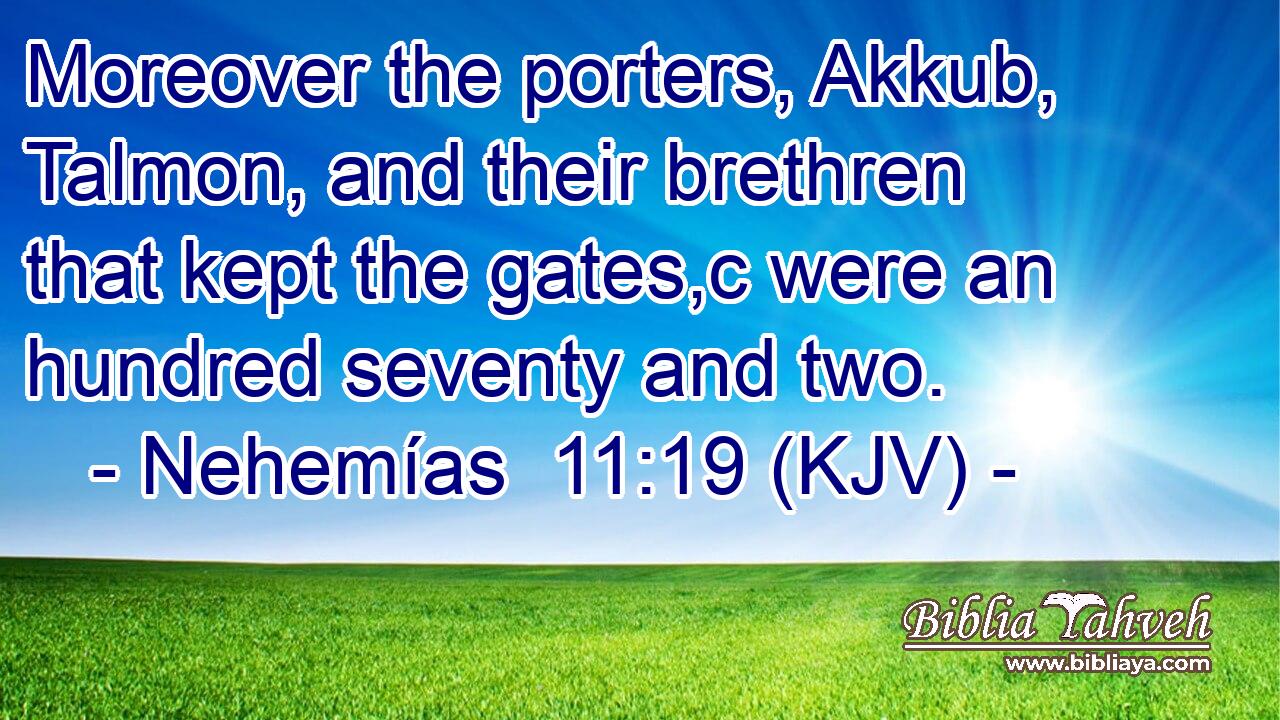 Moreover the porters, Akkub, Talmon, and their brethren that kept the gates,c were an hundred seventy and two.