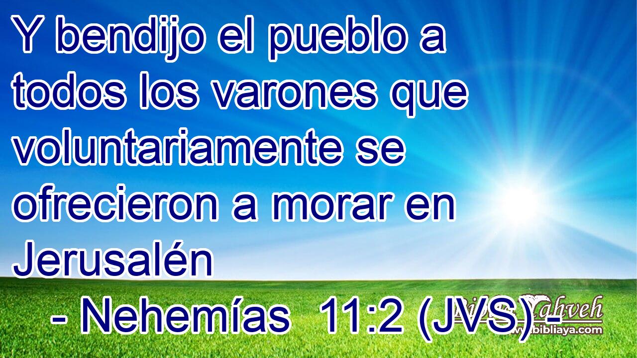 Y bendijo el pueblo a todos los varones que voluntariamente se ofrecieron a morar en Jerusalén