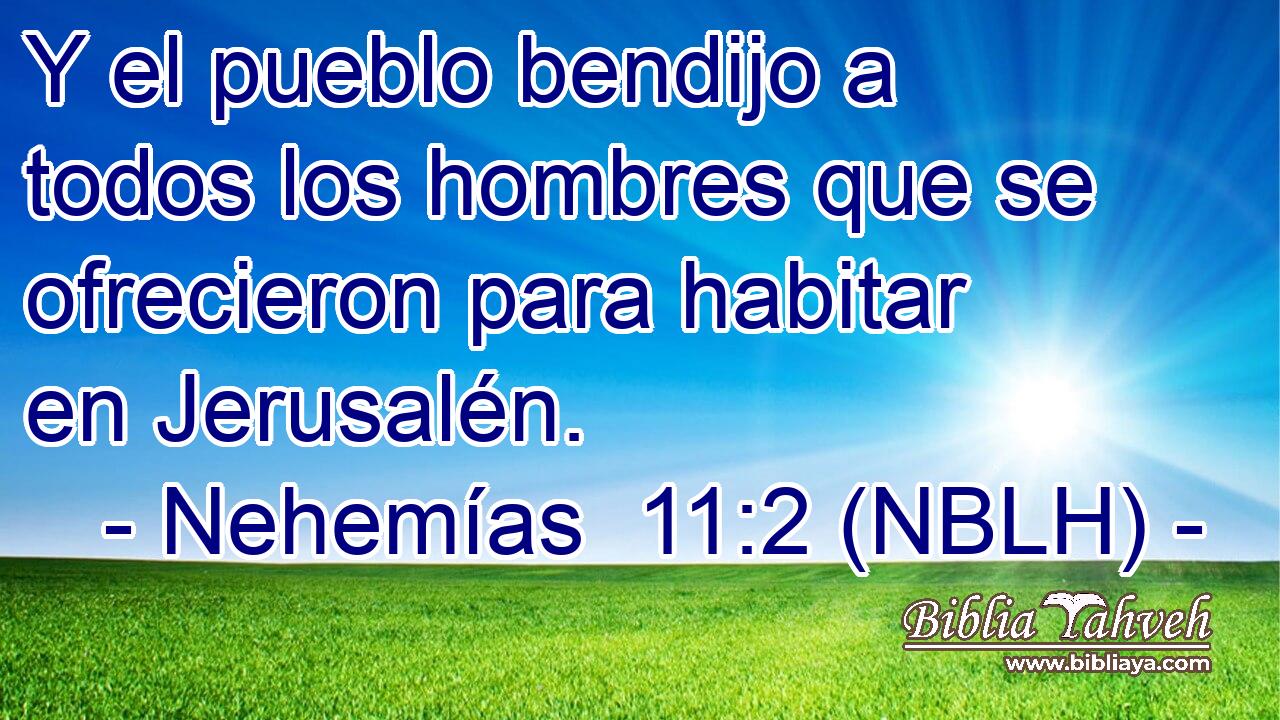  Y el pueblo bendijo a todos los hombres que se ofrecieron para habitar en Jerusalén. 