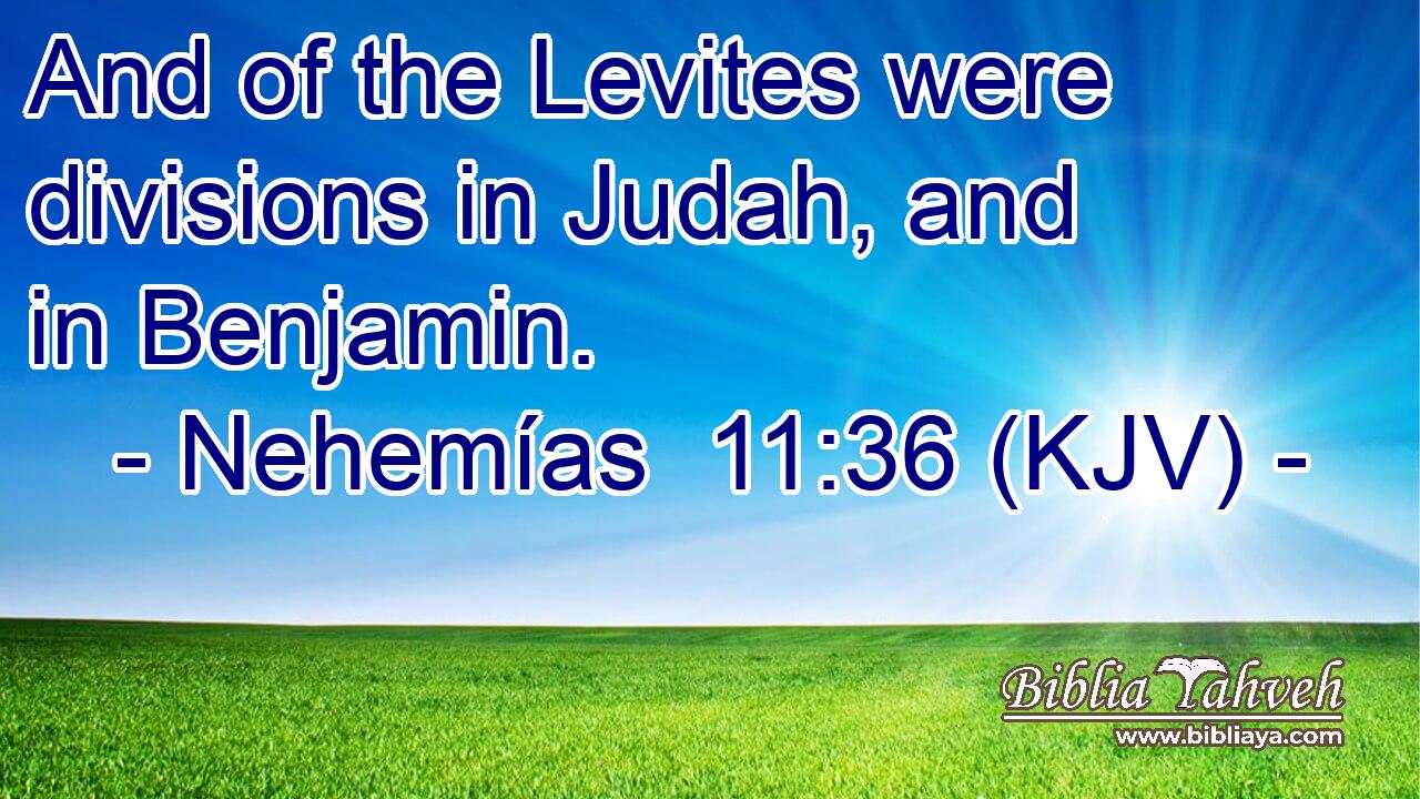 And of the Levites were divisions in Judah, and in Benjamin.