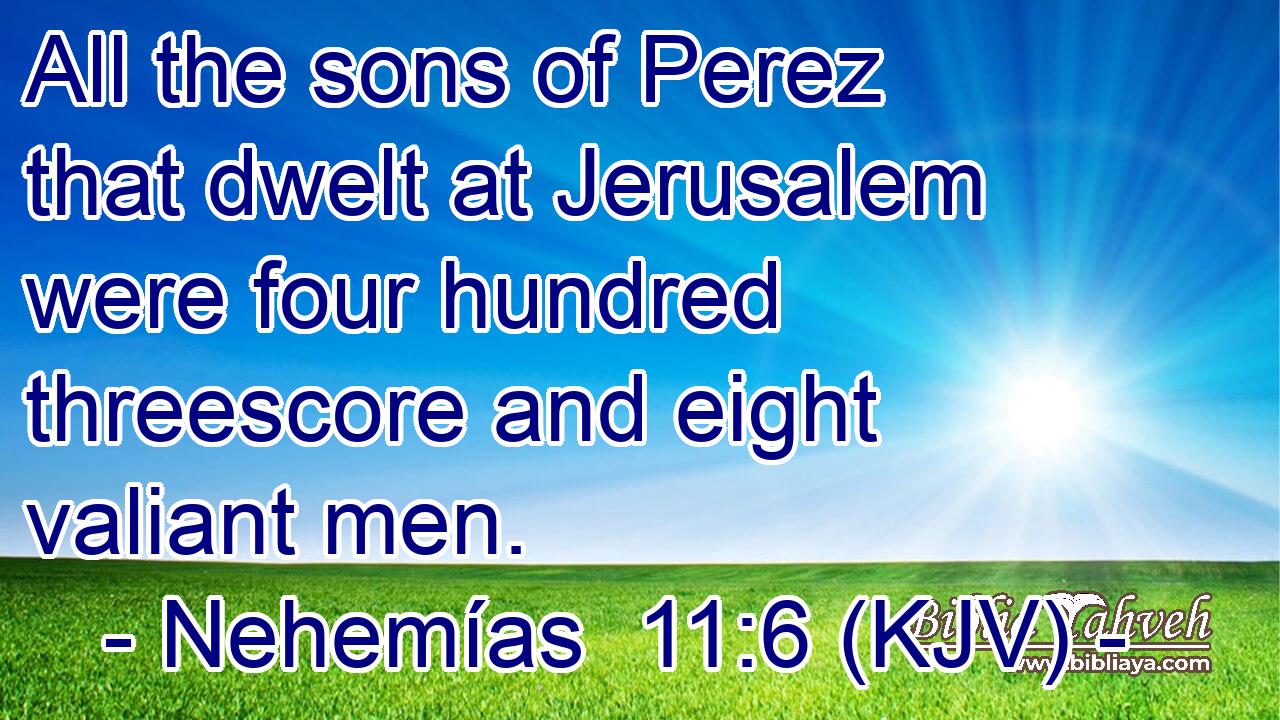 All the sons of Perez that dwelt at Jerusalem were four hundred threescore and eight valiant men.