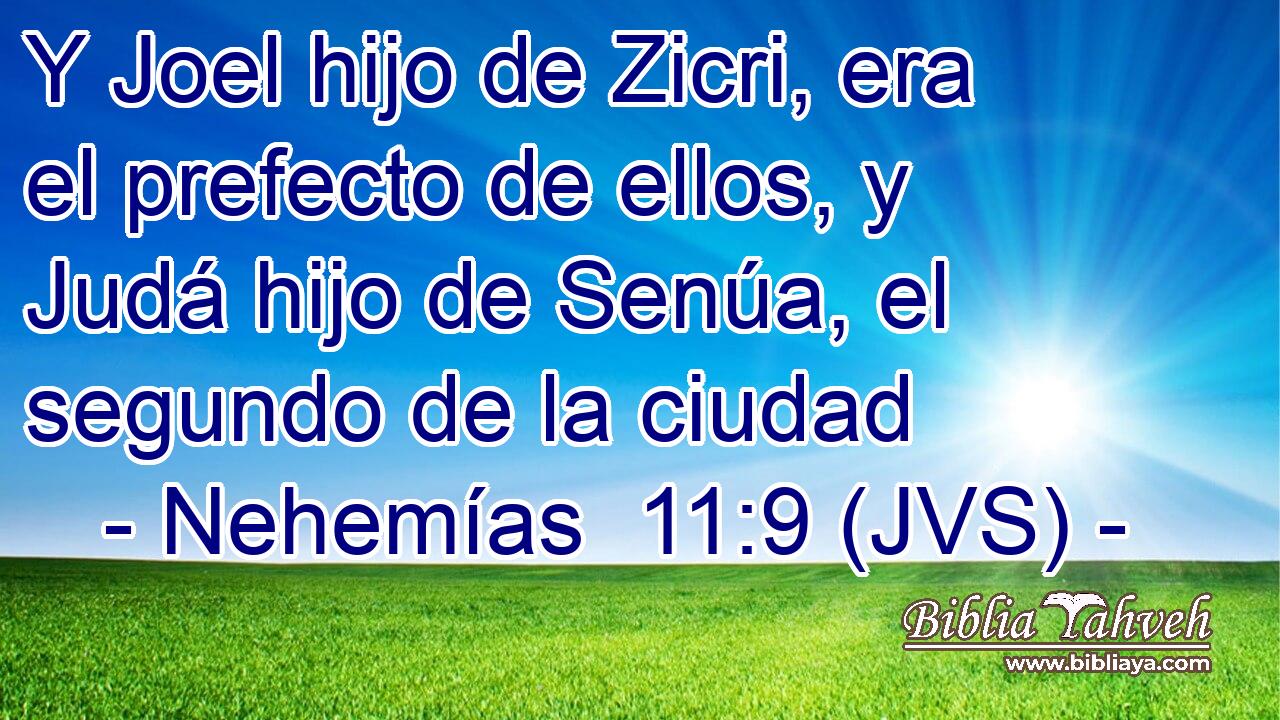 Y Joel hijo de Zicri, era el prefecto de ellos, y Judá hijo de Senúa, el segundo de la ciudad