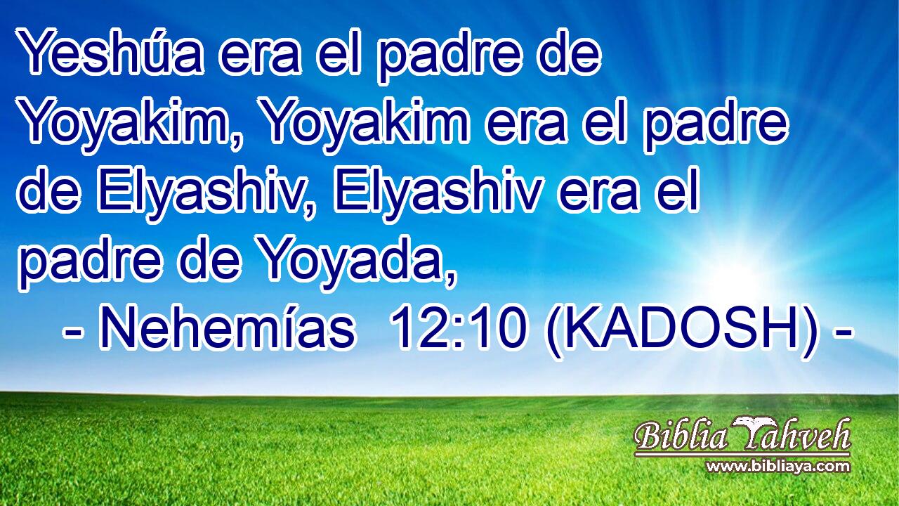  Yeshúa era el padre de Yoyakim, Yoyakim era el padre de Elyashiv, Elyashiv era el padre de Yoyada, 