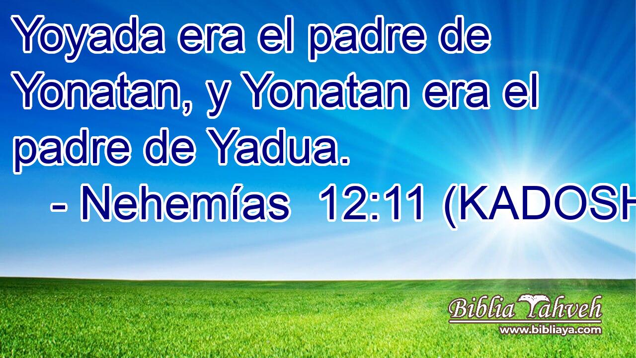  Yoyada era el padre de Yonatan, y Yonatan era el padre de Yadua. 