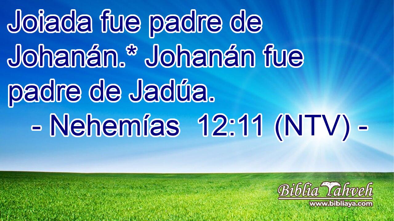 Joiada fue padre de Johanán.* Johanán fue padre de Jadúa.