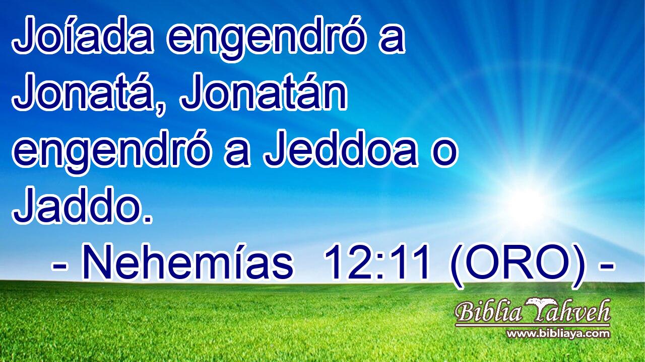  Joíada engendró a Jonatá, Jonatán engendró a Jeddoa o Jaddo. 