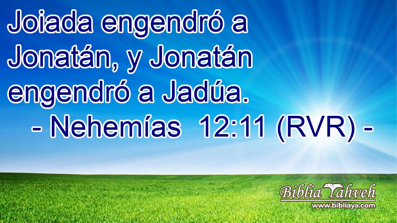 Joiada engendró a Jonatán, y Jonatán engendró a Jadúa.