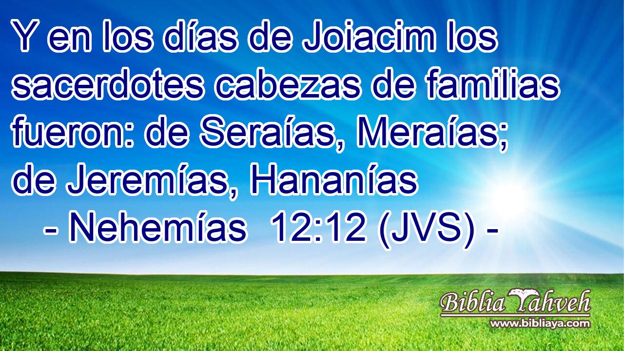 Y en los días de Joiacim los sacerdotes cabezas de familias fueron: de Seraías, Meraías; de Jeremías, Hananías