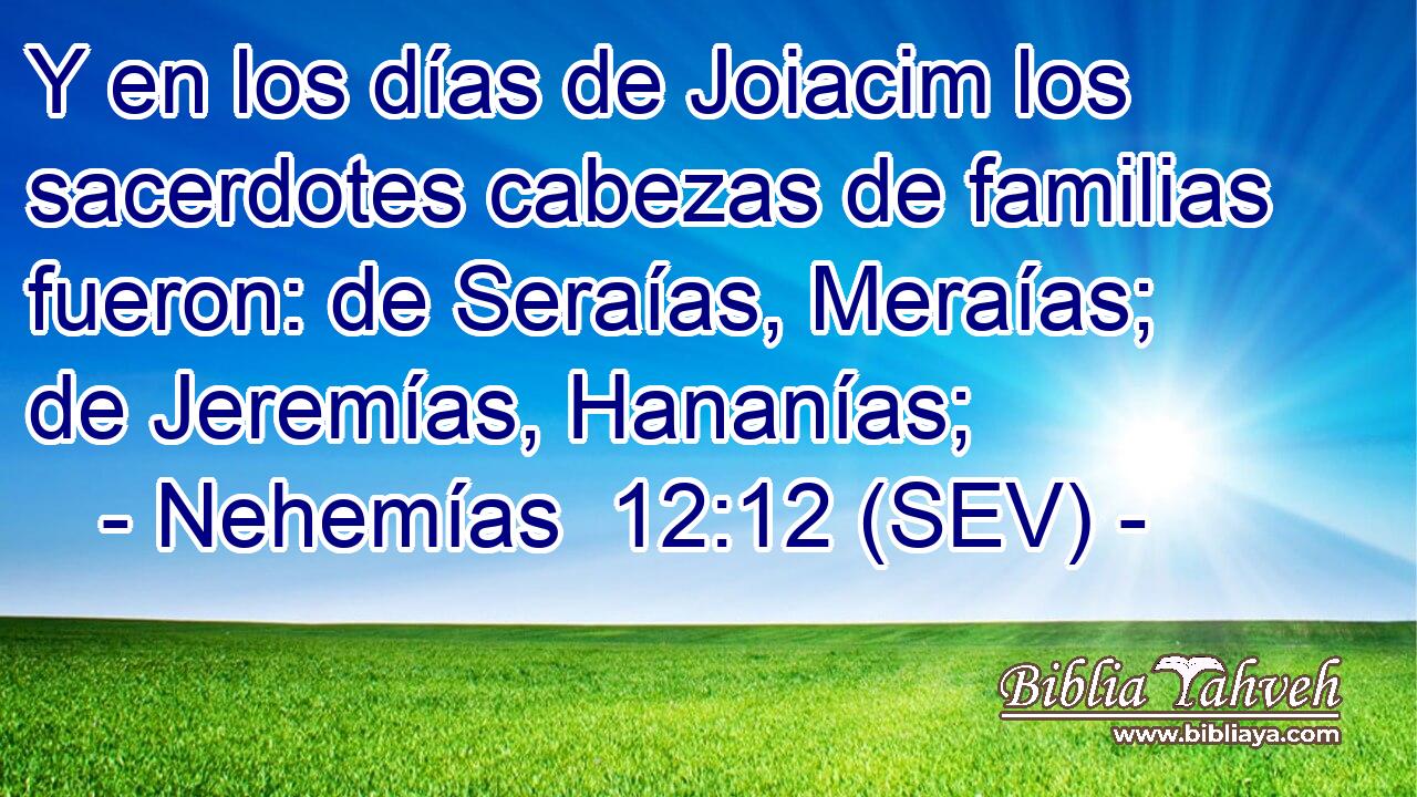 Y en los días de Joiacim los sacerdotes cabezas de familias fueron: de Seraías, Meraías; de Jeremías, Hananías;
