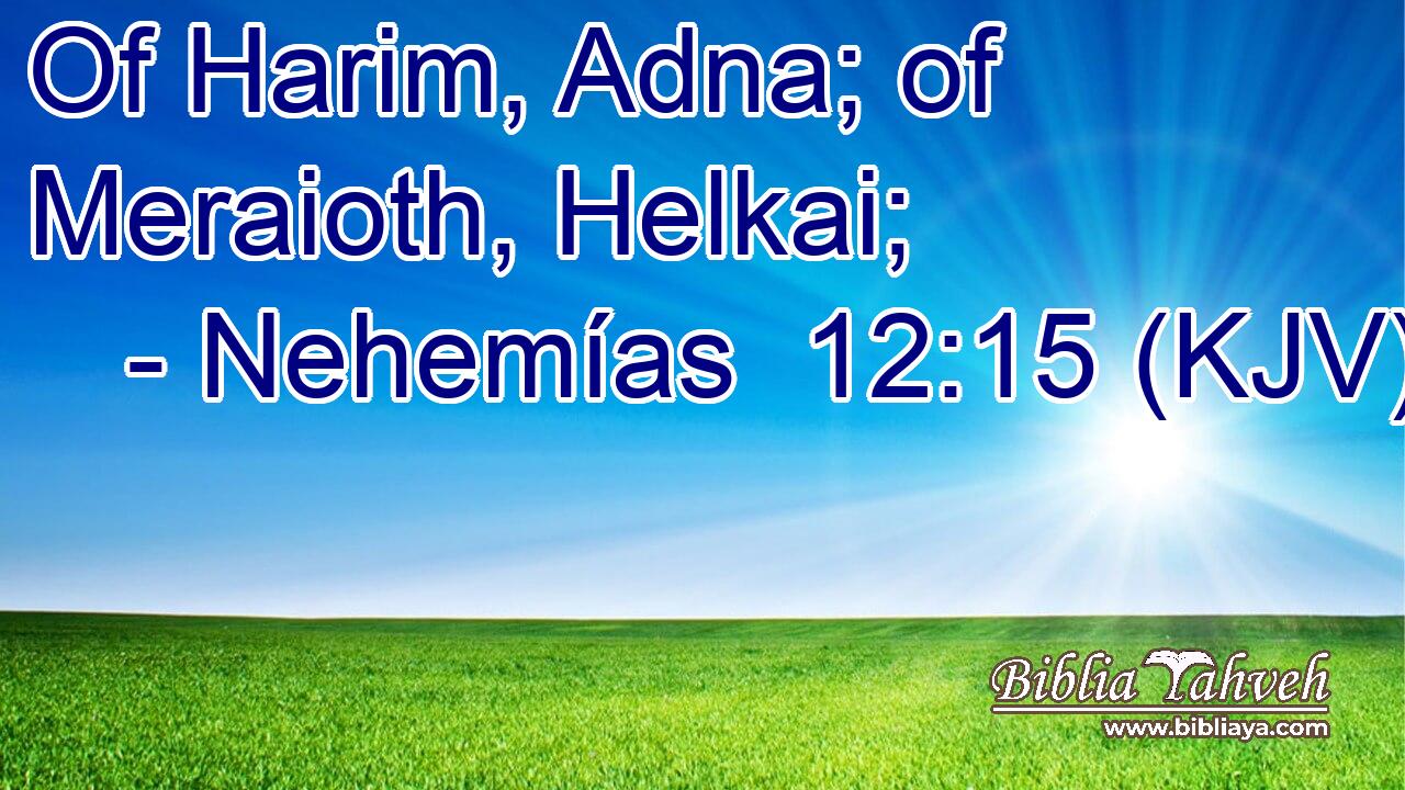 Of Harim, Adna; of Meraioth, Helkai;