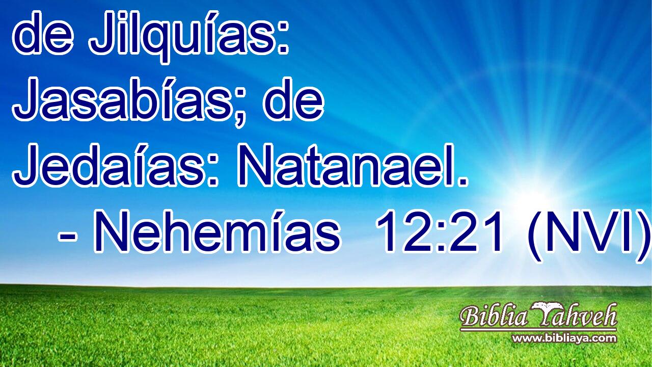  de Jilquías: Jasabías; de Jedaías: Natanael. 