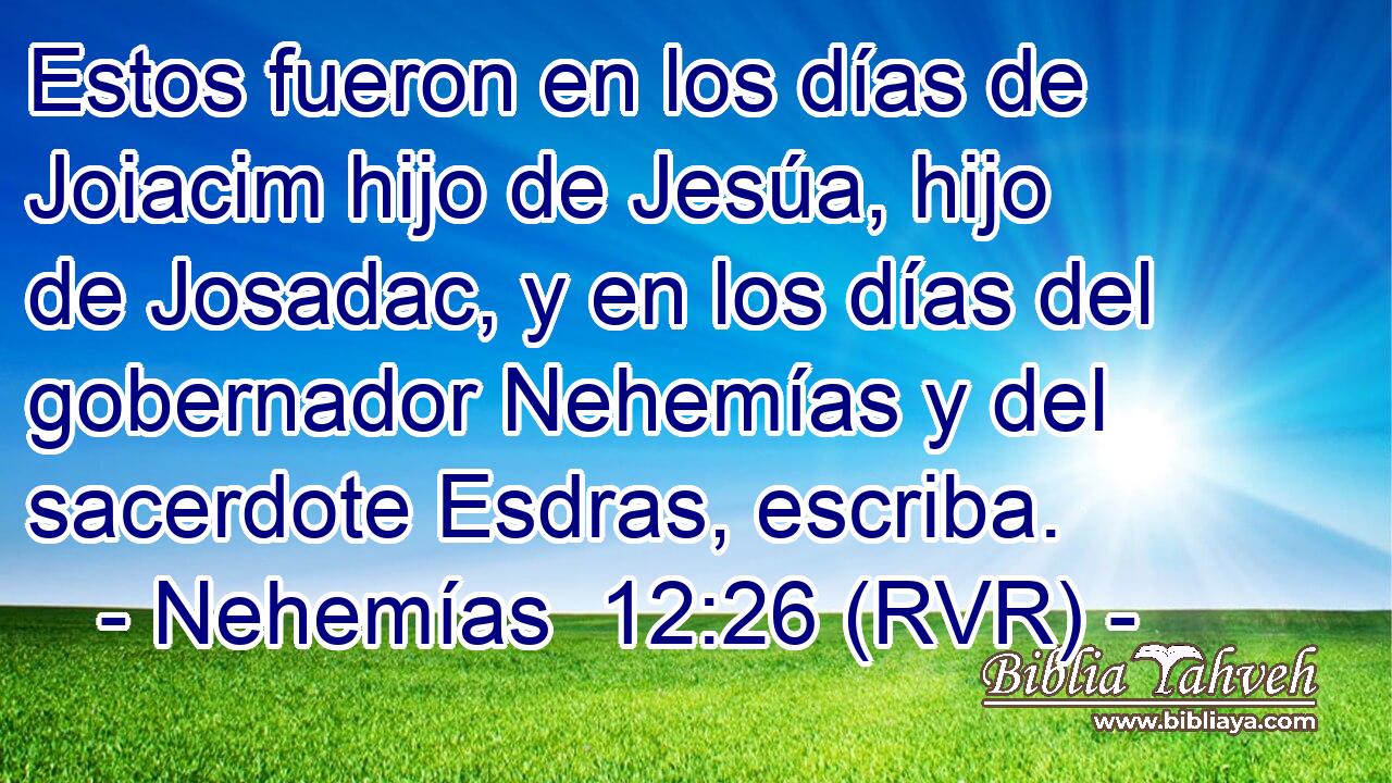 Estos fueron en los días de Joiacim hijo de Jesúa, hijo de Josadac, y en los días del gobernador Nehemías y del sacerdote Esdras, escriba.