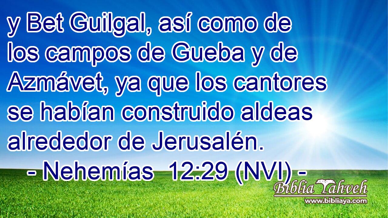  y Bet Guilgal, así como de los campos de Gueba y de Azmávet, ya que los cantores se habían construido aldeas alrededor de Jerusalén. 
