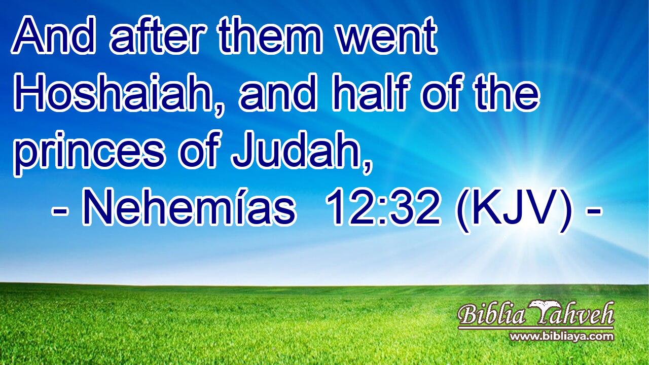 And after them went Hoshaiah, and half of the princes of Judah,
