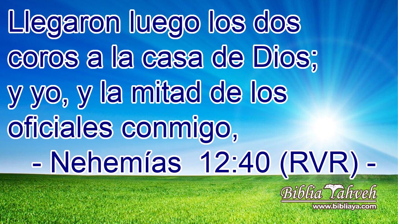 Llegaron luego los dos coros a la casa de Dios; y yo, y la mitad de los oficiales conmigo,