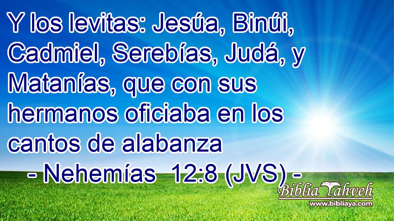 Y los levitas: Jesúa, Binúi, Cadmiel, Serebías, Judá, y Matanías, que con sus hermanos oficiaba en los cantos de alabanza