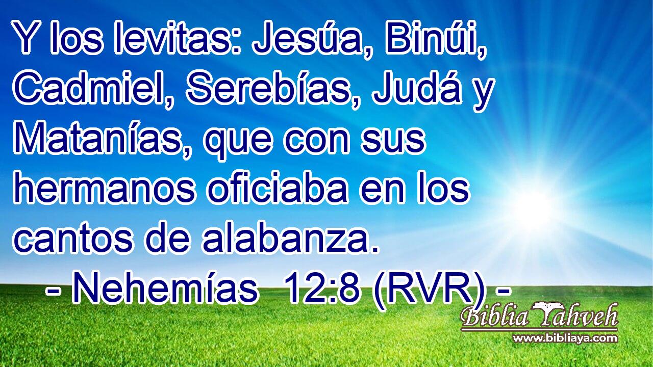 Y los levitas: Jesúa, Binúi, Cadmiel, Serebías, Judá y Matanías, que con sus hermanos oficiaba en los cantos de alabanza.