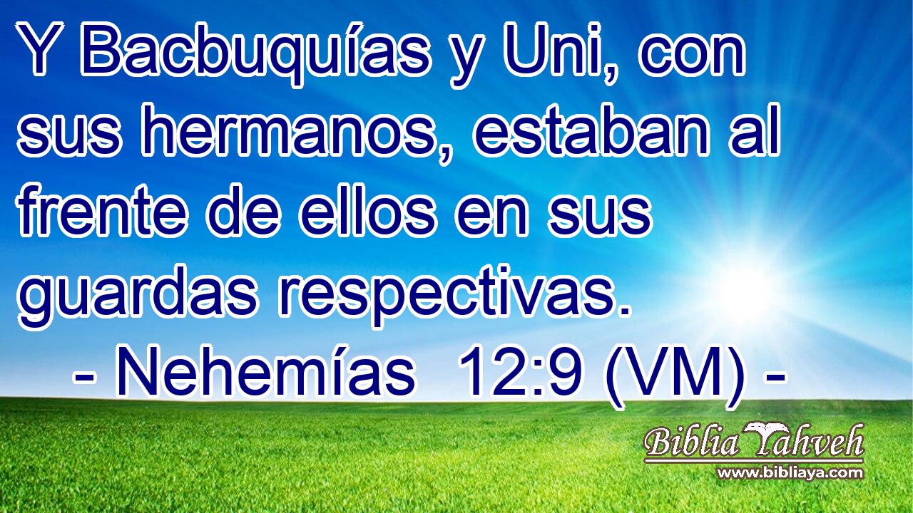  Y Bacbuquías y Uni, con sus hermanos, estaban al frente de ellos en sus guardas respectivas. 
