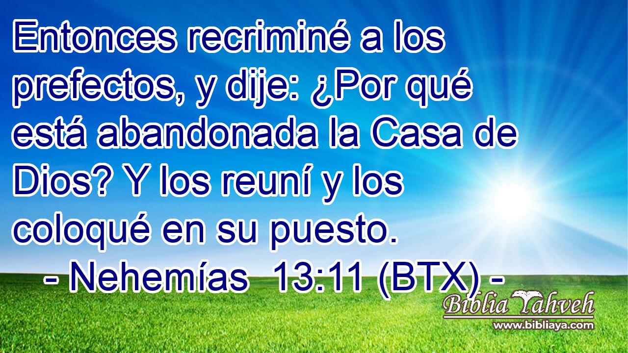 Entonces recriminé a los prefectos, y dije: ¿Por qué está abandonada la Casa de Dios? Y los reuní y los coloqué en su puesto.