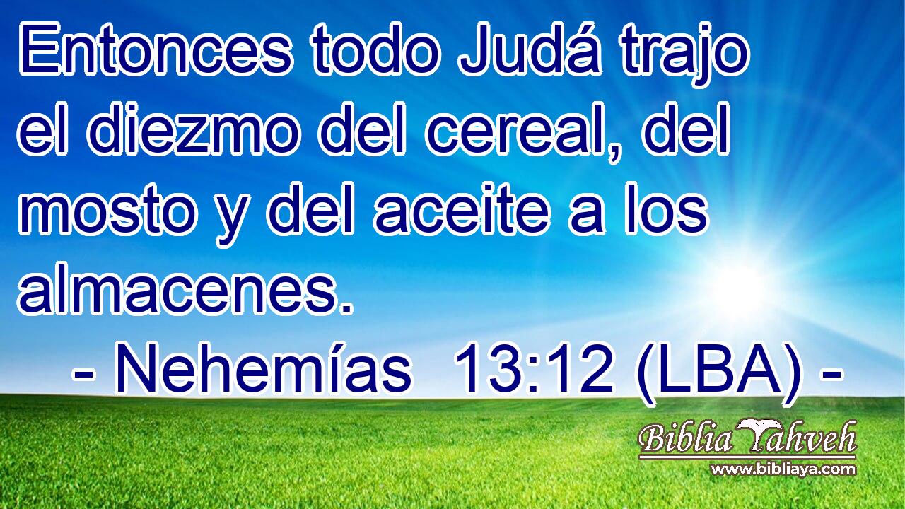 Entonces todo Judá trajo el diezmo del cereal, del mosto y del aceite a los almacenes.
